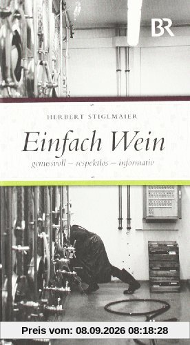 Einfach Wein: Genussvoll, respektlos, informativ