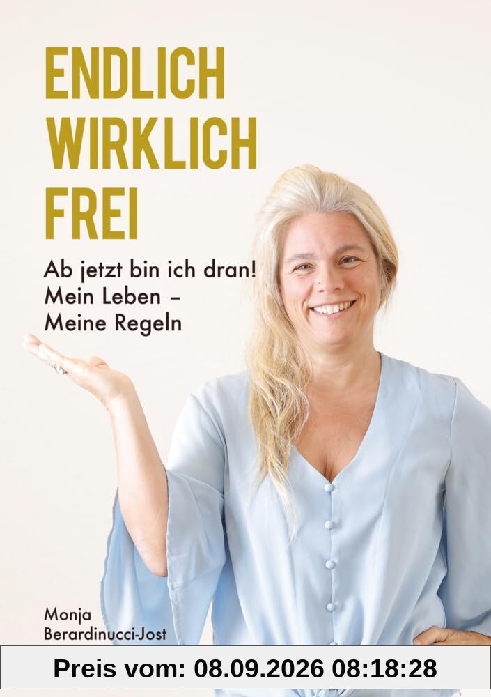 ENDLICH WIRKLICH FREI: Ab jetzt bin ich dran! Mein Leben – Meine Regeln