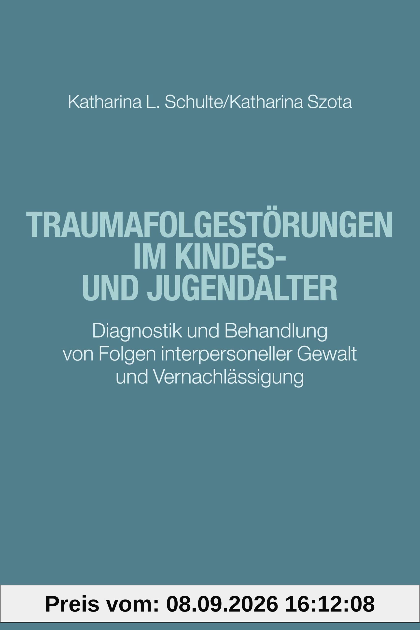Traumafolgestörungen im Kindes- und Jugendalter: Diagnostik und Behandlung von Folgen interpersoneller Gewalt und Vernachlässigung (Klinische ... Interventionsansätze)