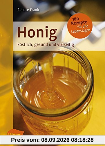 Honig: Köstlich, gesund und vielseitig. Mit 180 Rezepten für alle Lebenslagen