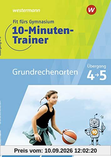 Fit fürs Gymnasium - 10-Minuten-Trainer: Übergang 4 / 5 Mathematik Grundrechenarten: Übergang 4 / 5 / Übergang 4 / 5 Mathematik Grundrechenarten