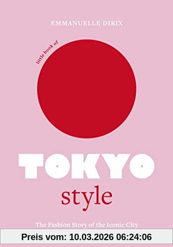 Emmanuelle Dirix Little Book Of Tokyo Style, The Fashion History Of The Iconic City (Little Books Of City Style)