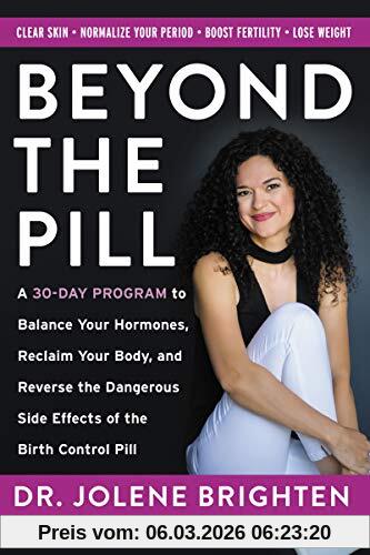 Jolene Brighten Beyond The Pill, A 30-Day Program To Balance Your Hormones, Reclaim Your Body, And Reverse The Dangerous Side Effects Of The Birth Control Pill