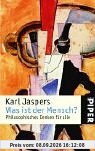 Was ist der Mensch?: Philosophisches Denken für alle