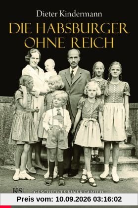 Dieter Kindermann Die Habsburger Ohne Reich, Geschichte Einer Familie Seit 1918