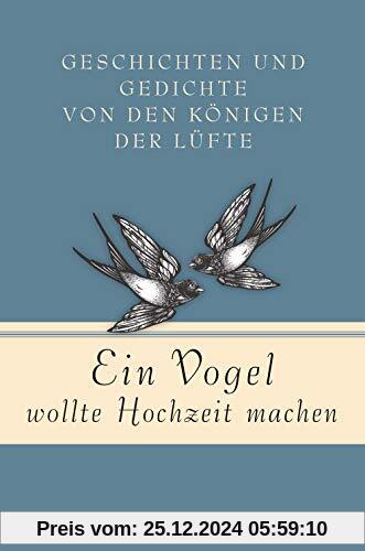 Ein Vogel wollte Hochzeit machen: Geschichten und Gedichte von den Königen der Lüfte