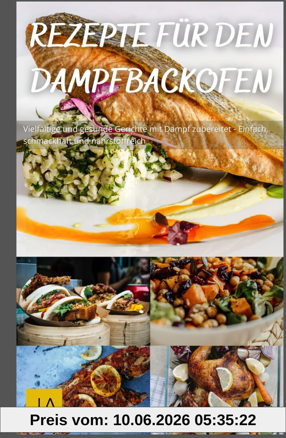 Rezepte für den Dampfbackofen: Vielfältige und gesunde Gerichte mit Dampf zubereitet - Einfach, schmackhaft und nährstoffreich