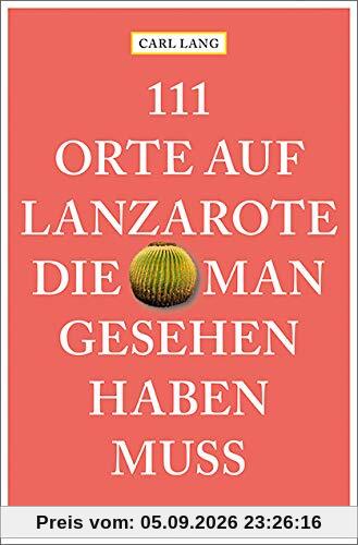111 Orte auf Lanzarote, die man gesehen haben muss: Reiseführer