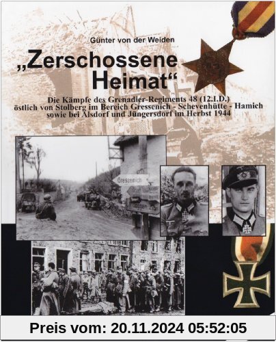 Zerschossene Heimat: Die Kämpfe des Grenadier-Regiments 48 (12.I.D.) östlich von Stolberg im Bereich Gressenich-Schevenh