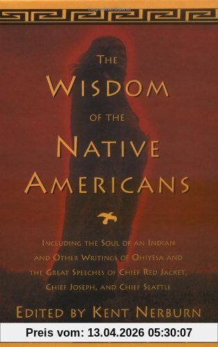 Ken Nerburn The Wisdom Of The Native Americans, Including The Soul Of An Indian And Other Writings Of Ohiyesa And The Great Speeches Of Red Jacket, Chief Joseph,