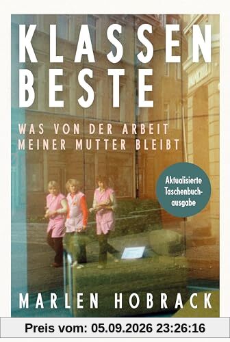 Klassenbeste. Was von der Arbeit meiner Mutter bleibt: »Bei der Lektüre habe ich viel geweint und viel gelernt.« Christian Baron, Autor des SPIEGEL-Bestsellers »Ein Mann seiner Klasse«