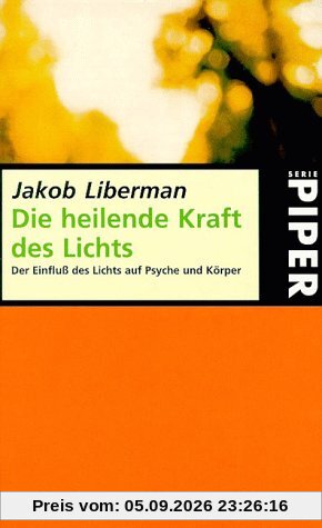 Die heilende Kraft des Lichts. Der Einfluß des Lichts auf Psyche und Körper.