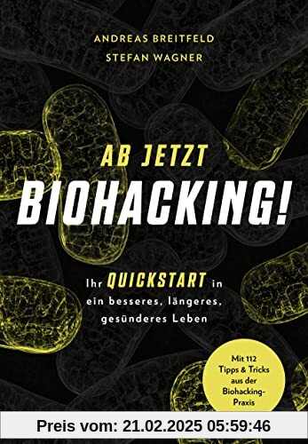 Ab jetzt Biohacking!: Ihr Quickstart in ein besseres, längeres, gesünderes Leben