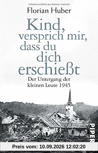 Kind, versprich mir, dass du dich erschießt: Der Untergang der kleinen Leute 1945