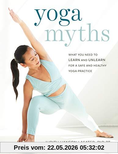 Lasater, Judith Hanson Yoga Myths, What You Need To Learn And Unlearn For A Safe And Healthy Yoga Practice