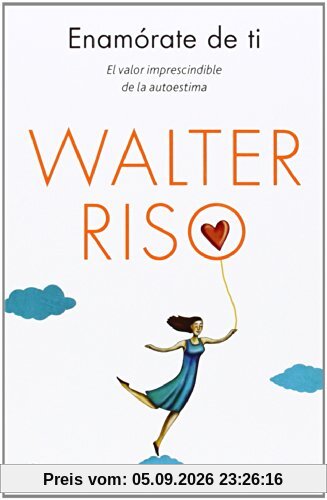 Enamórate de ti : el valor imprescindible de la autoestima (Biblioteca Walter Riso)