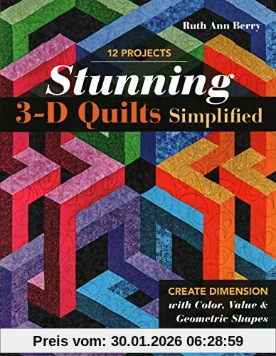 Berry, Ruth Ann Stunning 3-D Quilts Simplified, Create Dimension With Color, Value & Geometric Shapes