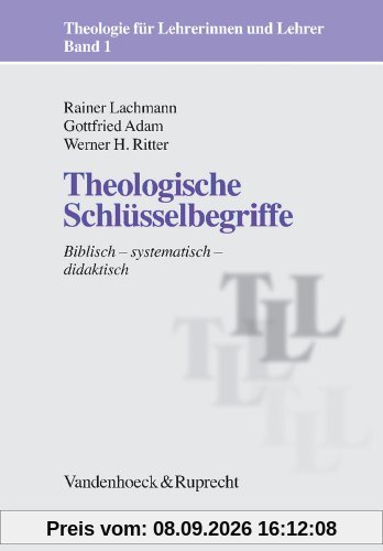 Theologie für Lehrerinnen und Lehrer: Theologische Schlüsselbegriffe. Biblisch - systematisch - didaktisch: Biblisch, Systematisch, Didaktisch: Bd 1 ... (Theologie Fur Lehrerinnen Und Lehrer)