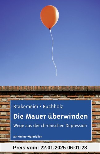 Die Mauer überwinden: Wege aus der chronischen Depression. Selbsthilfe und Therapiebegleitung mit CBASP. Mit Online-Mate