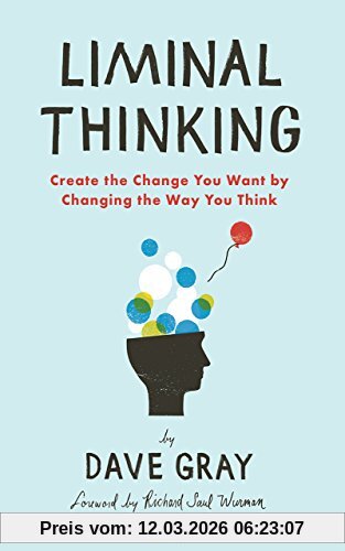 Dave Gray Liminal Thinking, Create The Change You Want By Changing The Way You Think