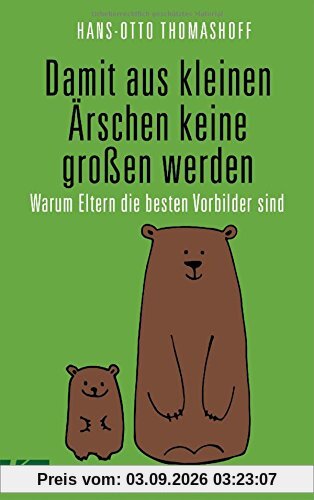 Damit aus kleinen Ärschen keine großen werden: Warum Eltern die besten Vorbilder sind - Mit einem Vorwort von Joachim Bauer