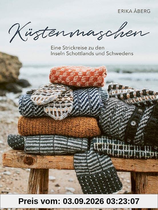 Küstenmaschen: Eine Strickreise zu den Inseln Schottlands und Schwedens. Strickanleitungen aus dem hohen Norden von Schachbrettmuster bis Fair Isle. Socken, Mütze und Pullunder stricken & mehr!