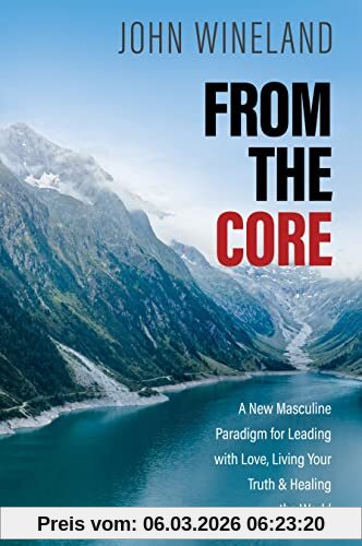 John Wineland From The Core, A New Masculine Paradigm For Leading With Love, Living Your Truth, And Healing The World