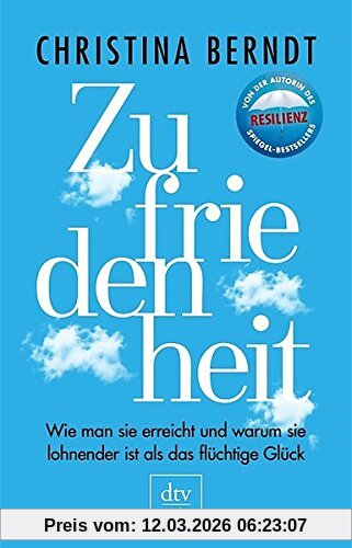 Christina Berndt Zufriedenheit, Wie Man Sie Erreicht Und Warum Sie Lohnender Ist Als Das Flüchtige Glück (dtv Premium)