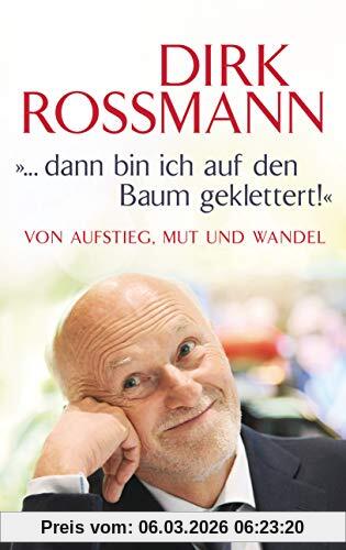 Dirk Rossmann ... Dann Bin Ich Auf Den Baum Geklettert!, Von Aufstieg, Mut Und Wandel