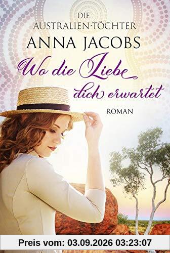 Die Australien-Töchter – Wo die Liebe dich erwartet: Roman (Swan River Saga, Band 3)