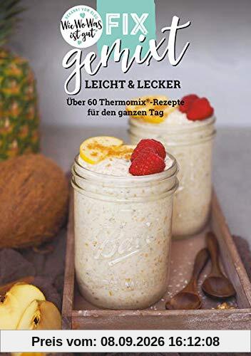 Fix gemixt - Leicht & Lecker: Über 60 Thermomix®-Rezepte für den ganzen Tag