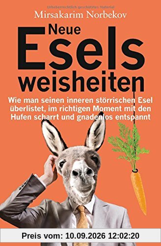 Neue Eselsweisheiten: Wie man seinen inneren störrischen Esel überlistet, im richtigen Moment mit den Hufen scharrt und gnadenlos entspannt
