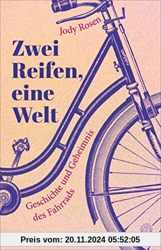 Zwei Reifen, eine Welt: Geschichte und Geheimnis des Fahrrads