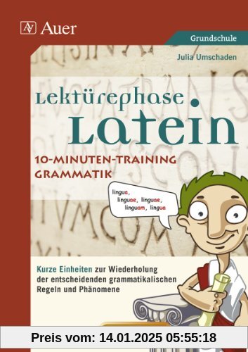 Lektürephase Latein: 10-Minuten-Training Grammatik: Kurze Einheiten zur Wiederholung der entschei denden grammatikalisch