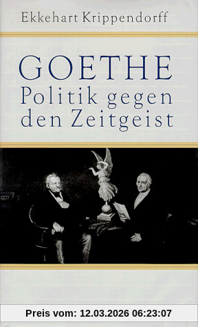 Ekkehart Krippendorff Goethe. Politik Gegen Den Zeitgeist