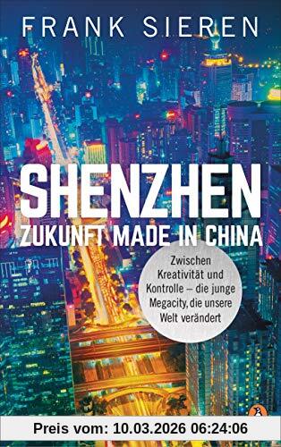 Frank Sieren Shenzhen - Zukunft Made In China, Zwischen Kreativität Und Kontrolle - Die Junge Megacity, Die Unsere Welt Verändert