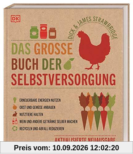 Das große Buch der Selbstversorgung: Erneuerbare Energien nutzen. Obst und Gemüse anbauen. Nutztiere halten. Wein und andere Getränke selber machen. Recyceln und Abfall reduzieren