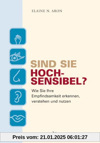 Sind Sie hochsensibel? Wie Sie Ihre Empfindsamkeit erkennen, verstehen und nutzen