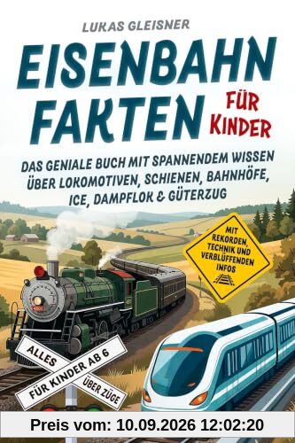 Eisenbahn Fakten für Kinder - Alles über Züge für Kinder ab 6: Das geniale Buch mit spannendem Wissen über Lokomotiven, Schienen, Bahnhöfe, ICE, ... mit Rekorden, Technik und verblüffenden Infos