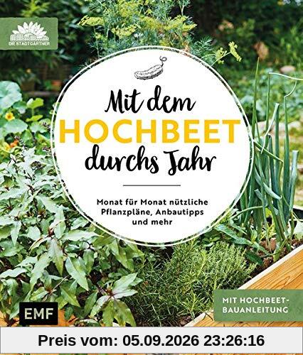 Mit dem Hochbeet durchs Jahr: Monat für Monat nützliche Pflanzpläne, Anbautipps und mehr: Mit Hochbeet-Bauanleitung