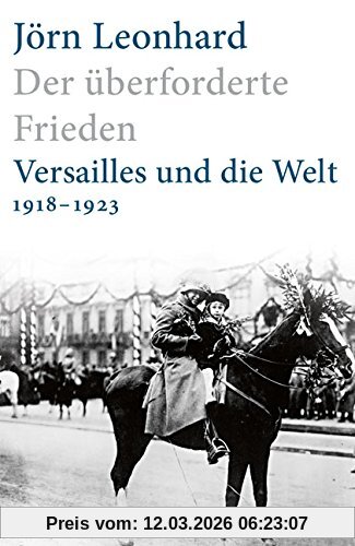 Jörn Leonhard Der überforderte Frieden, Versailles Und Die Welt 1918-1923