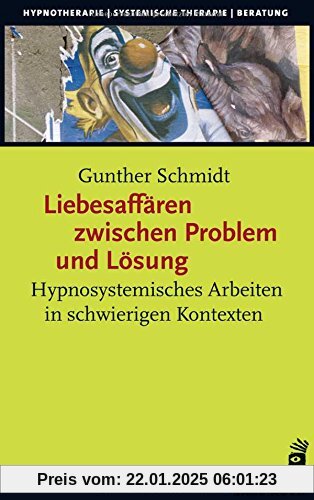 Liebesaffären zwischen Problem und Lösung: Hypnosystemisches Arbeiten in schwierigen Kontexten (Hypnose und Hypnotherapi