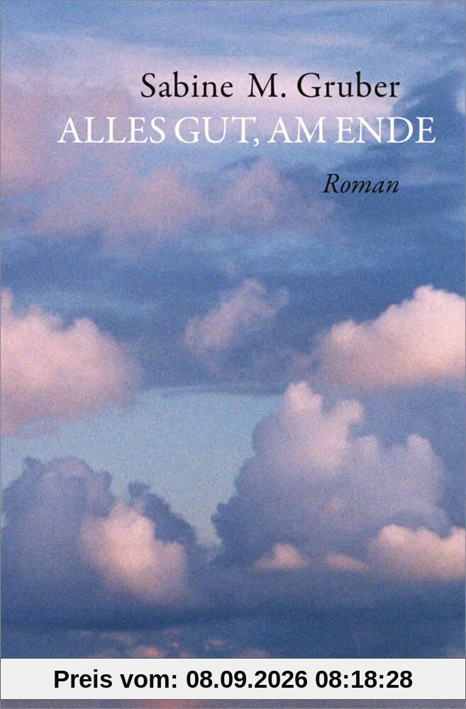Alles gut, am Ende: Roman