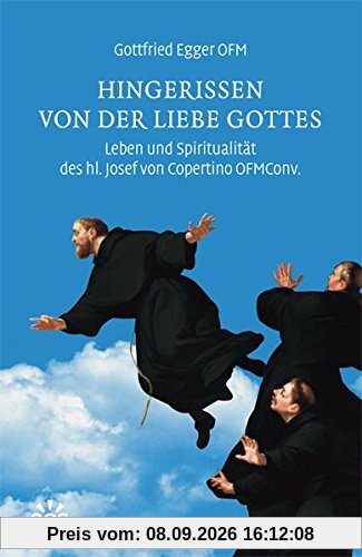 Hingerissen von der Liebe Gottes - Leben und Spiritualität des hl. Josef von Copertino OFMConv.