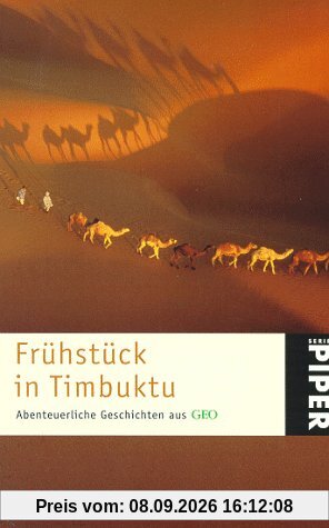 Frühstück in Timbuktu. Abenteuerliche Geschichten aus GEO. Ein Geo- Buch.