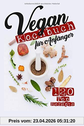 Vegan Kochbuch für Anfänger: 120 Top Rezepte