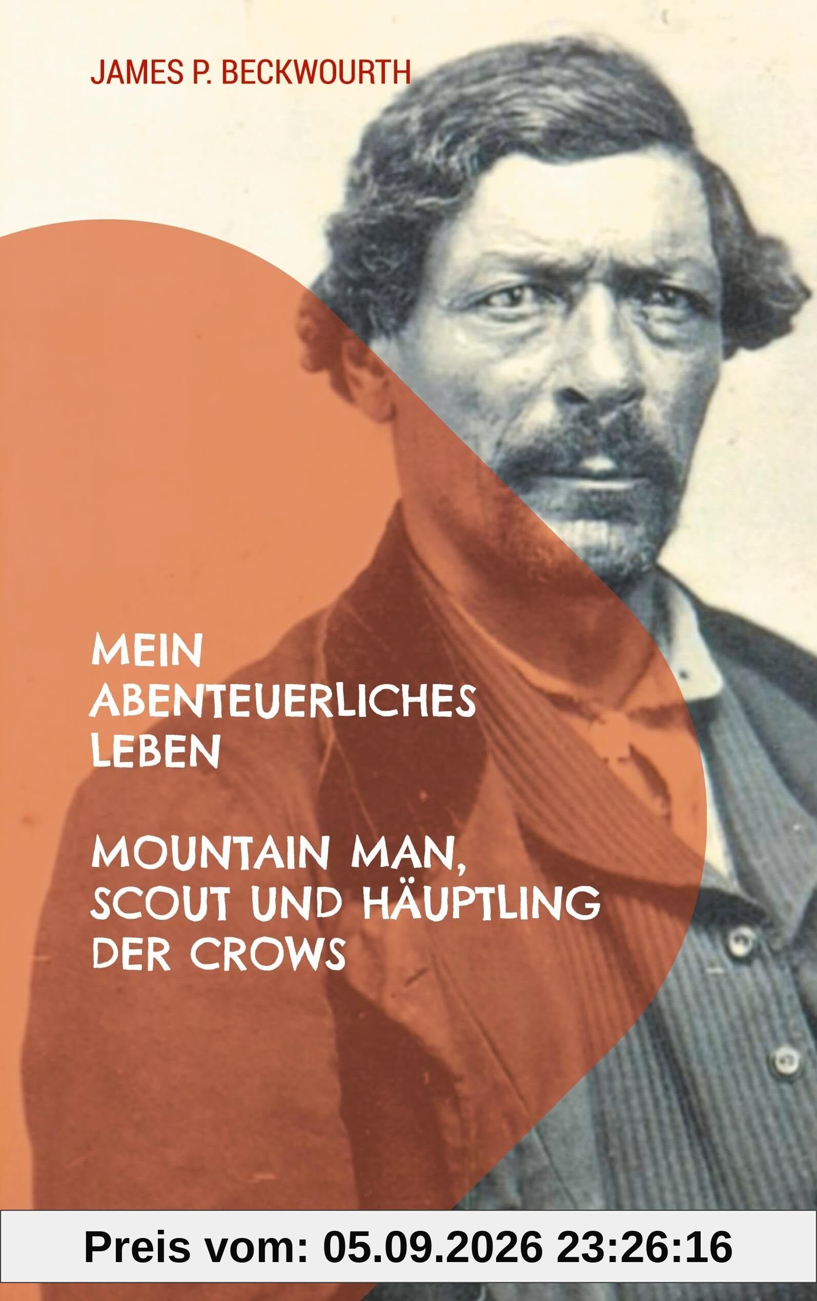 Mein abenteuerliches Leben: Mountain Man, Scout und Häuptling der Crows