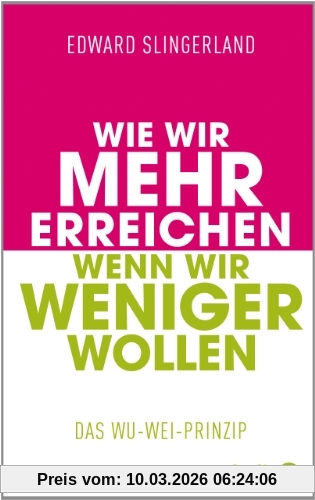 Edward Slingerland Wie Wir Mehr Erreichen, Wenn Wir Weniger Wollen, Das Wu-Wei-Prinzip