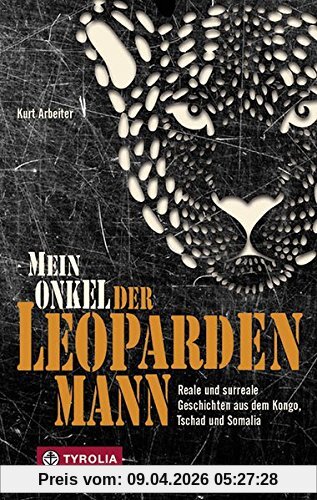 Mein Onkel der Leopardenmann: Reale und surreale Geschichten aus dem Kongo, Tschad und Somalia
