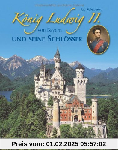 König Ludwig II. von Bayern und seine Schlösser